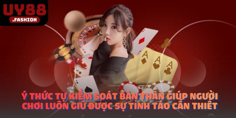 Ý thức tự kiểm soát bản thân giúp người chơi luôn giữ được sự tỉnh táo cần thiết