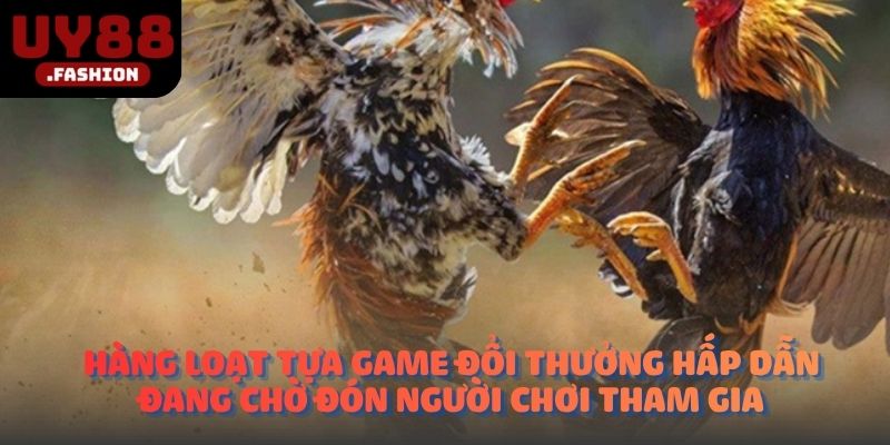 Hàng loạt tựa game đổi thưởng hấp dẫn đang chờ đón người chơi tham gia