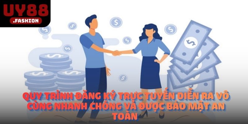 Quy trình đăng ký trực tuyến diễn ra vô cùng nhanh chóng và được bảo mật an toàn 