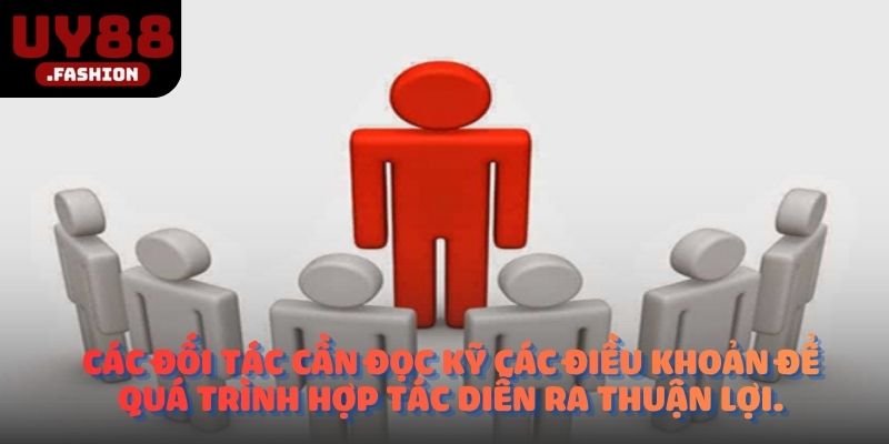 Các đối tác cần đọc kỹ các điều khoản để quá trình hợp tác diễn ra thuận lợi.