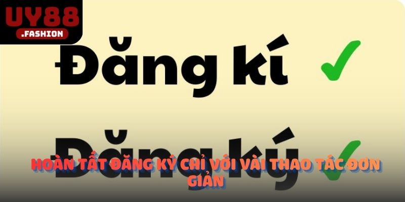 Hoàn tất đăng ký chỉ với vài thao tác đơn giản