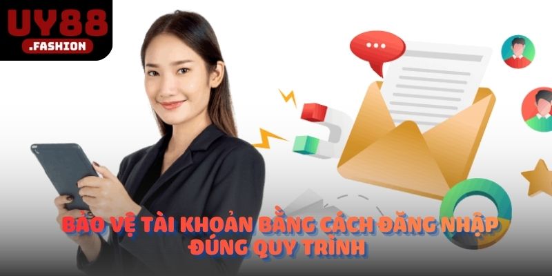 Bảo vệ tài khoản bằng cách đăng nhập đúng quy trình
