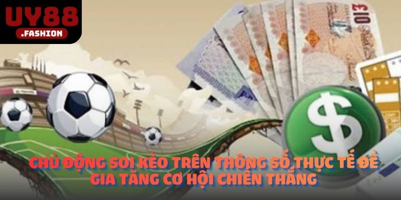 Chủ động soi kèo trên thông số thực tế để gia tăng cơ hội chiến thắng