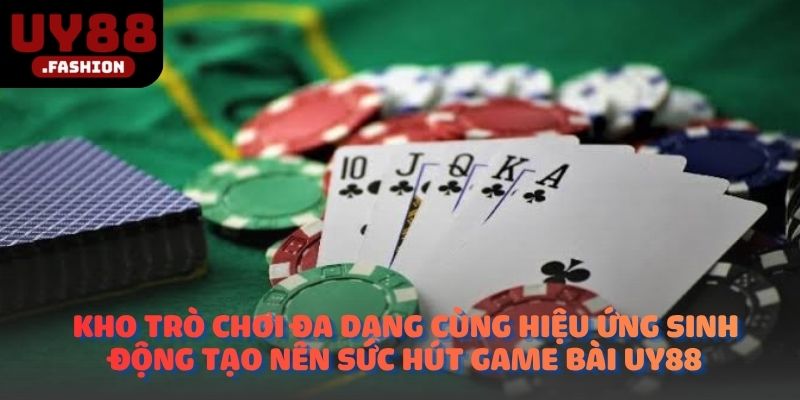 Kho trò chơi đa dạng cùng hiệu ứng sinh động tạo nên sức hút game bài UY88