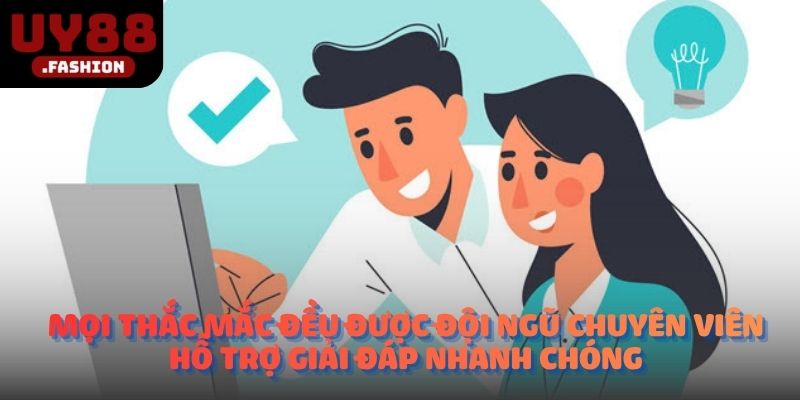 Mọi thắc mắc đều được đội ngũ chuyên viên hỗ trợ giải đáp nhanh chóng