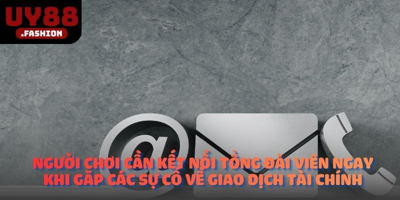 Người chơi cần kết nối tổng đài viên ngay khi gặp các sự cố về giao dịch tài chính