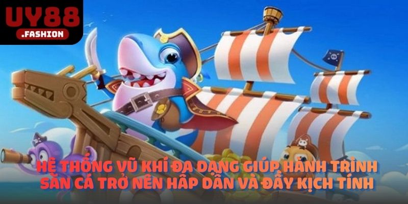 Hệ thống vũ khí đa dạng giúp hành trình săn cá trở nên hấp dẫn và đầy kịch tính