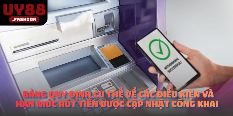 Bảng quy định cụ thể về các điều kiện và hạn mức rút tiền được cập nhật công khai