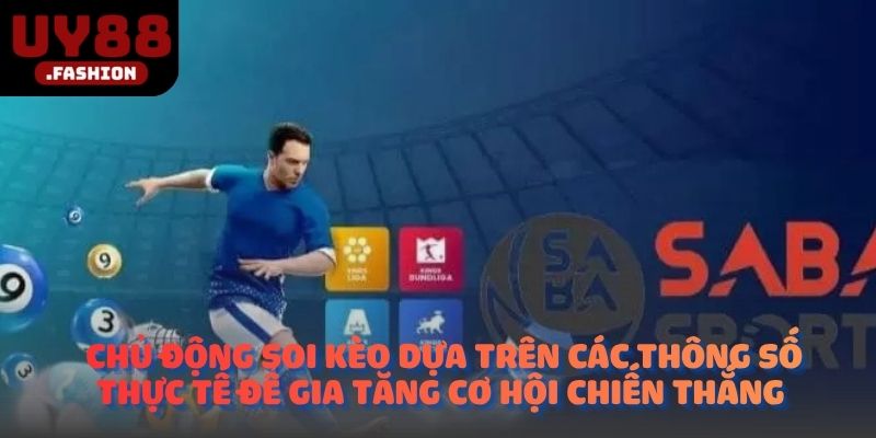 Chủ động soi kèo dựa trên các thông số thực tế để gia tăng cơ hội chiến thắng