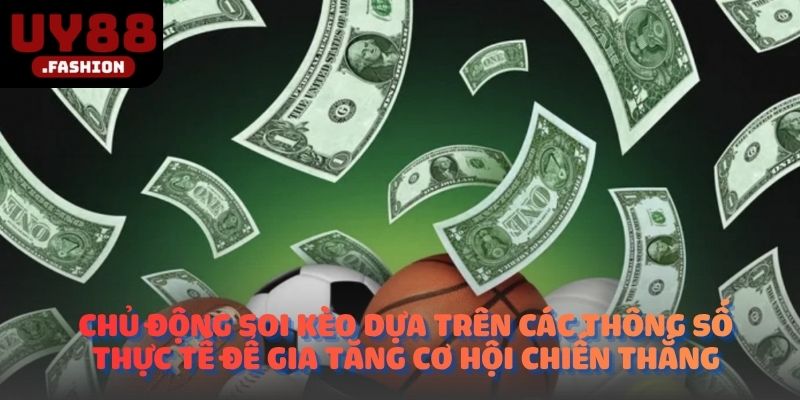 Chủ động soi kèo dựa trên các thông số thực tế để gia tăng cơ hội chiến thắng