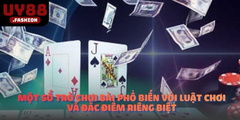 Một số trò chơi bài phổ biến với luật chơi và đặc điểm riêng biệt